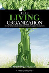 The Living Organization: Transforming Business to Create Extraordinary Results - Norman Wolfe (ISBN: 9780983531012)