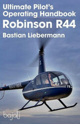 Ultimate Pilot's Operating Handbook - Robinson R44 - Bastian Jakob Liebermann (ISBN: 9780983696209)