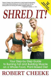 Shred It! : Your Step-By-Step Guide to Burning Fat and Building Muscle on a Whole-Food, Plant-Based Diet - Robert Cheeke (ISBN: 9780984391615)