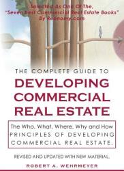 The Complete Guide to Developing Commercial Real Estate: The Who What Where Why and How Principles of Developing Commercial Real Estate. Revised a (ISBN: 9780984534609)