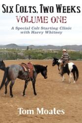 Six Colts Two Weeks Volume One A Special Colt Starting Clinic with Harry Whitney (ISBN: 9780984585090)