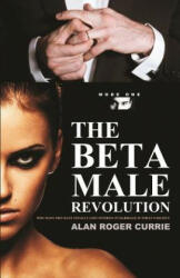 Beta Male Revolution - Alan Roger Currie (ISBN: 9780985031473)