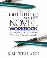 Outlining Your Novel Workbook - K M Weiland (ISBN: 9780985780425)