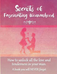 Secrets of Fascinating Womanhood: To show you how to unlock all the love and tenderness in your husband. (ISBN: 9780987661739)