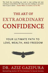 The Art Of Extraordinary Confidence: Your Ultimate Path To Love, Wealth, And Freedom - Dr Aziz Gazipura Psyd (ISBN: 9780988979857)