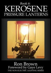 Book 6: Kerosene Pressure Lanterns - Ron Brown, Gaye Levy (ISBN: 9780990556480)