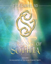 The Gospel of Sophia: The Biographies of the Divine Feminine Trinity - Tyla Gabriel (ISBN: 9780990645504)