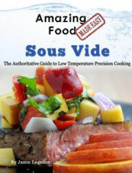 Amazing Food Made Easy - Sous Vide - Jason Logsdon (ISBN: 9780991050192)