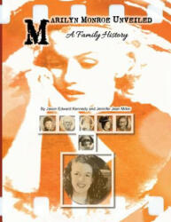 Marilyn Monroe Unveiled: A Family History - Jason Edward Kennedy, Jennifer Jean Miller (ISBN: 9780991429158)