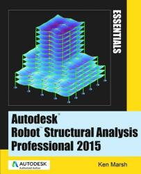 Autodesk Robot Structural Analysis Professional 2015: Essentials (ISBN: 9780991518111)