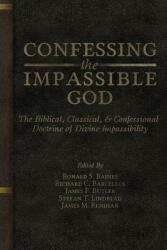 Confessing the Impassible God: The Biblical Classical & Confessional Doctrine of Divine Impassibility (ISBN: 9780991659920)