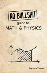 No Bullshit Guide to Math and Physics - Ivan Savov (ISBN: 9780992001001)