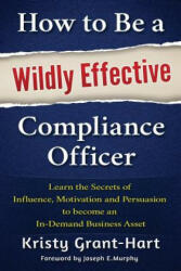 How to be a Wildly Effective Compliance Officer - Kristy Grant-Hart (ISBN: 9780993478802)