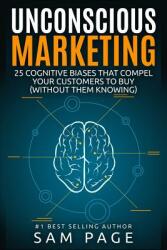Unconscious Marketing: 25 Cognitive Biases That Compel Your Customers To Buy (ISBN: 9780994390202)