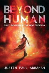 Beyond Human: Fully Identified in the New Creation - Justin Paul Abraham, Oliver Pengilley, Feline Graphics (ISBN: 9780994433558)
