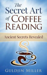 The Secret Art of Coffee Reading: Ancient Secret Revealed - Guldjin Miller (ISBN: 9780994455703)