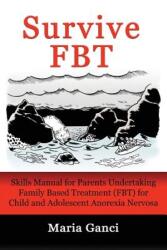 Survive Fbt: Skills Manual for Parents Undertaking Family Based Treatment (Fbt) for Child and Adolescent Anorexia Nervosa (ISBN: 9780994474605)