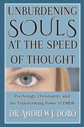 Unburdening Souls at the Speed of Thought: Psychology, Christianity, and the Transforming Power of EMDR - Dr Andrew J Dobo (ISBN: 9780996220705)