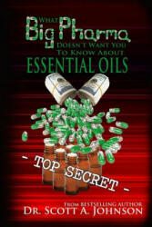 What Big Pharma Doesn't Want You to Know About Essential Oils - Dr Scott a Johnson (ISBN: 9780996413992)