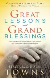 Great Lessons and Grand Blessings: Discover How Grandparents Can Inspire and Transform Their Grandchildren (ISBN: 9780996673402)
