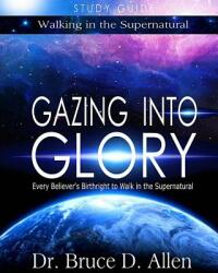 Gazing Into Glory Study Guide: Every Believer's Birthright to Walk in the Supernatural (ISBN: 9780996701402)