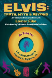 Elvis: Truth, Myth & Beyond: An Intimate Conversation with Lamar Fike, Elvis' Closest Friend & Confidantvolume 1 - L. E. McCullough, Harold F. Eggers (ISBN: 9780996788915)