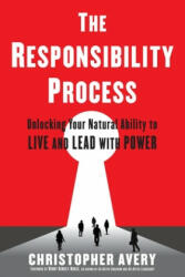 The Responsibility Process: Unlocking Your Natural Ability to Live and Lead with Power - Christopher Avery (ISBN: 9780997747201)