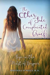The Other Side of Complicated Grief: Hope in the Midst of Despair - Rhonda O'Neill R N (ISBN: 9780997800708)