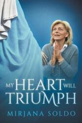 My Heart Will Triumph - MIRJANA SOLDO (ISBN: 9780997890600)