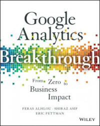 Google Analytics Breakthrough - From Zero to Business Impact - Feras Alhlou, Shiraz Asif, Eric Fettman (ISBN: 9781119144014)