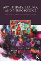 Art Therapy, Trauma, and Neuroscience - Juliet L King (ISBN: 9781138839380)