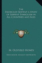 The Encircled Serpent a Study of Serpent Symbolism in All Countries and Ages (ISBN: 9781162766706)