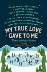 MY TRUE LOVE GAVE TO ME - Stephanie Perkins, Rainbow Rowell, David Levithan (ISBN: 9781250059314)