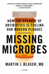 Missing Microbes: How the Overuse of Antibiotics Is Fueling Our Modern Plagues (ISBN: 9781250069276)