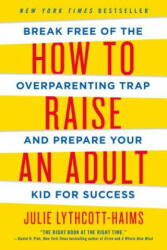 How to Raise an Adult - Julie Lythcott-haims (ISBN: 9781250093639)
