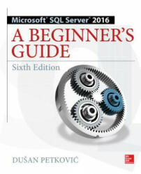 Microsoft SQL Server 2016: A Beginner's Guide, Sixth Edition - Dušan Petkovič (ISBN: 9781259641794)