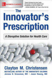 Innovator's Prescription: A Disruptive Solution for Health Care - Clayton Christensen, Jerome H. Grossman, Jason Hwang (ISBN: 9781259860867)