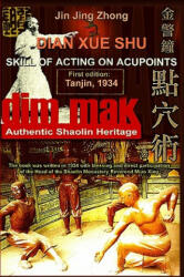 Authentic Shaolin Heritage: Dian Xue Shu (Dim Mak) - Skill Of Acting On Acupoints: (2nd Edition) - Jin Jing Zhong, Andrew Timofeevich (ISBN: 9781438234069)