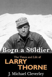 Born a Soldier: The Times and Life of Larry A Thorne - J Michael Cleverley (ISBN: 9781439214374)