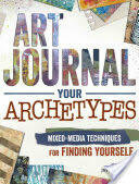 Art Journal Your Archetypes: Mixed Media Techniques for Finding Yourself (ISBN: 9781440342714)