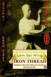Iron Thread. Southern Shaolin Hung Gar Kung Fu Classics Series - Lam Sai Wing, Andrew Timofeevich (ISBN: 9781440475009)