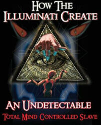 How The Illuminati Create An Undetectable Total Mind Controlled Slave - Illuminati Formula (ISBN: 9781440490224)