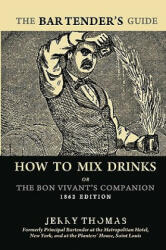 The Bartender's Guide: How To Mix Drinks or The Bon Vivant's Companion: 1862 Edition - Jerry Thomas (ISBN: 9781441437105)