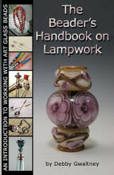 The Beader's Handbook On Lampwork: An Introduction To Working With Art Glass Beads - Debby Gwaltney (ISBN: 9781441451378)