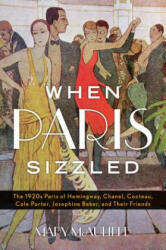 When Paris Sizzled: The 1920s Paris of Hemingway Chanel Cocteau Cole Porter Josephine Baker and Their Friends (ISBN: 9781442253322)