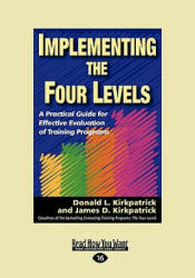 Implementing the Four Levels: A Practical Guide for Effective Evaluation of Training Programs (Easyread Large Edition) - Donald L. Kirkpatrick (ISBN: 9781442962057)