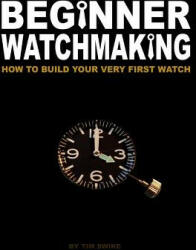 Beginner Watchmaking: How to Build Your Very First Watch - Tim A Swike (ISBN: 9781456451653)