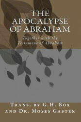 The Apocalypse of Abraham: Together with the Testament of Abraham - G H Box, Dr Moses Gaster, Moses Gaster (ISBN: 9781456513542)