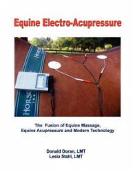 Equine Electro-Acupressure: The Fusion of Equine Massage, Equine Acupressure and Modern Technology - Donald Doran Lmt, Lesia Stahl Lmt (ISBN: 9781466234116)