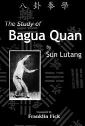 The Study of Bagua Quan: Bagua Quan Xue - Lutang Sun, Franklin Fick (ISBN: 9781484902103)